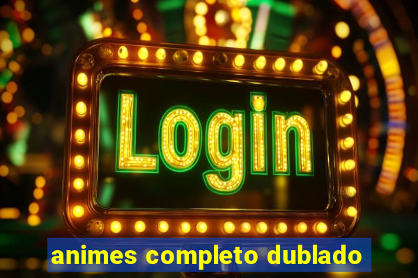 animes completo dublado